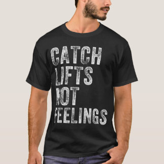 Catch Lifts Not Feelings Gym Weightlifters Workout T-Shirt