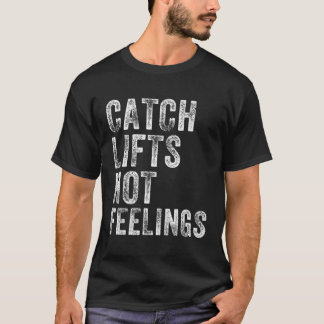 Catch Lifts Not Feelings Gym Weightlifters Workout T-Shirt