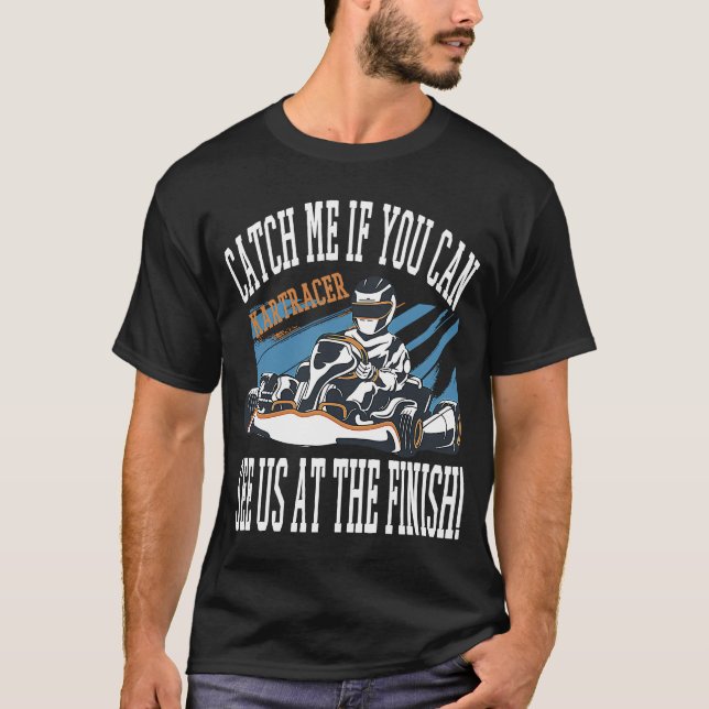 Catch Me If You Can See You At The Finish! Go Kart T-Shirt (Front)