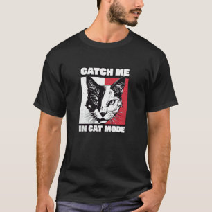 Catch Me in Cat Mode Funny Moody Quote T-Shirt