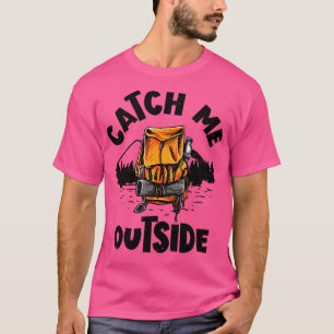 Catch Me Outside Outdoor Mountain Hiking Hiker  T-Shirt