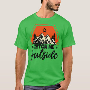 Catch Me Outside Outdoor Mountain Hiking Hiker T-Shirt