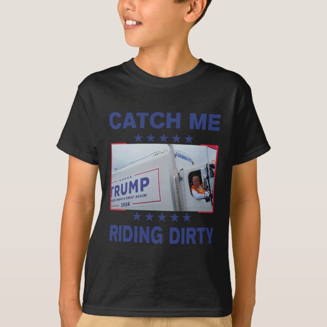 Catch Me Riding Dirty Funny Garbage For Trump Supp T-Shirt (Front)