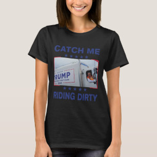 Catch Me Riding Dirty Funny Garbage For Trump Supp T-Shirt