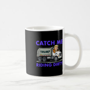 Catch Me Riding Dirty Garbyge Vote Trump Truck Tru Coffee Mug