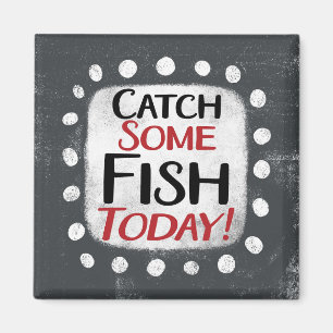 Catch Some Fish Today Refrigerator Magnet