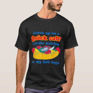 Catch Up On A Quick Call Prefer Chup On Hot Dogs T-Shirt