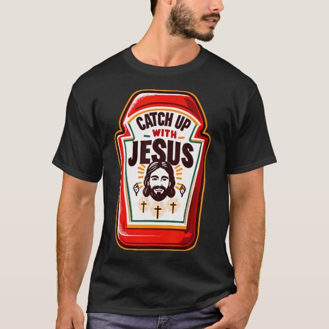 Catch Up With Jesus Funny Ketchup With Jesus Chris T-Shirt (Front)