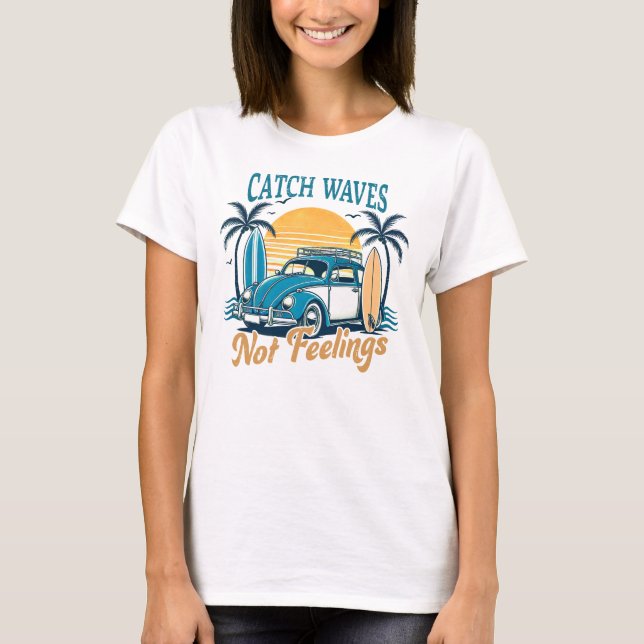 Catch Waves Not Feelings Beach Vacation T-Shirt (Front)