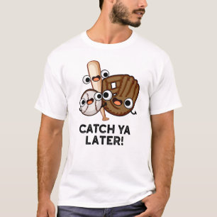 Catch Ya Later Funny Baseball Pun  T-Shirt