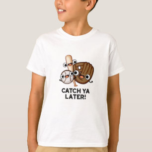 Catch Ya Later Funny Baseball Pun  T-Shirt