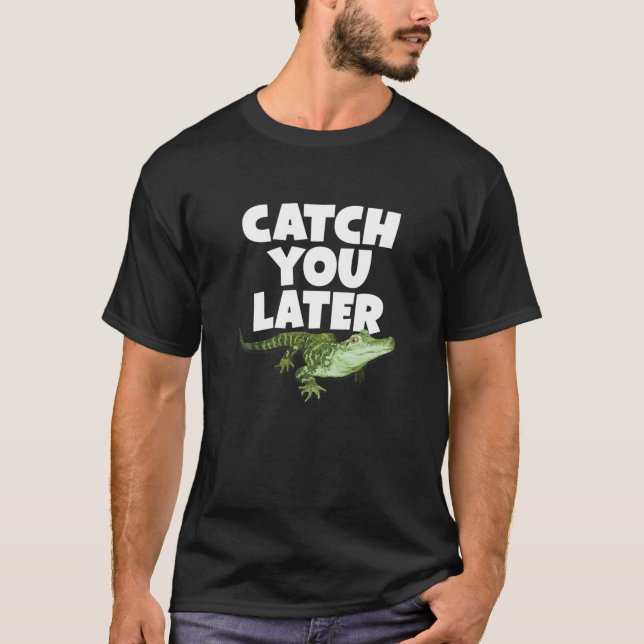 CATCH YOU LATER ALLIGATOR - Funny Baby Gator Anima T-Shirt (Front)