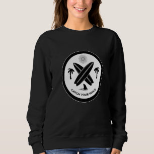 Catch Your Wave  Get Your Wave Surf Surf Sweatshirt