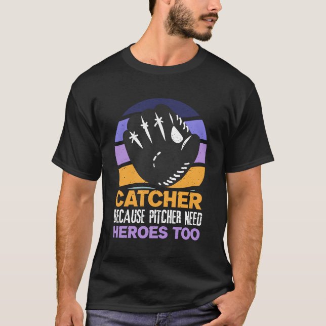 Catcher Because Pitcher Need Heroes Too Baseball T-Shirt (Front)