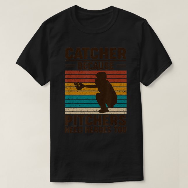 Catcher Because Pitchers Need Heroes Too Baseball  T-Shirt (Design Front)