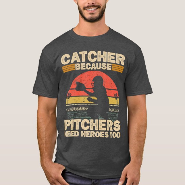 Catcher Because Pitchers Need Heroesoo Baseball gi T-Shirt (Front)