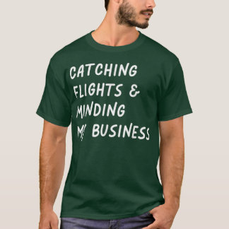 Catching flights and Minding My business Funny Fli T-Shirt