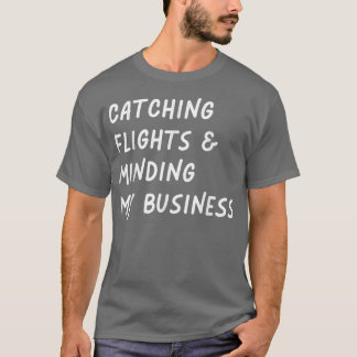 Catching flights and Minding My business Funny Fli T-Shirt