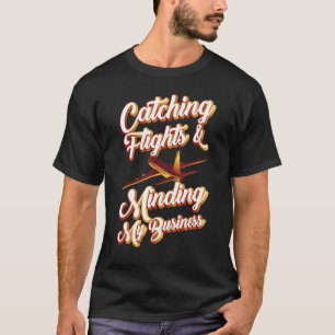 Catching Flights And Minding My Business Travel Su T-Shirt