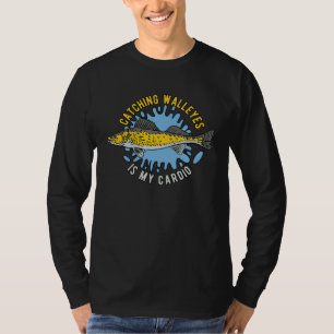 Catching Walleyes Is My Cardio Fishing Fisher Fish T-Shirt