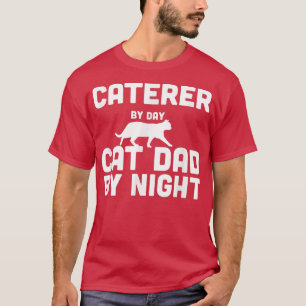 Caterer By Day Cat Dad By Night T-Shirt