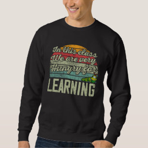 Caterpillar In This Class We Are Very Hungry For L Sweatshirt