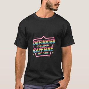 Catfinated Fuelled By Caffeine And Cats Coffee Fel T-Shirt