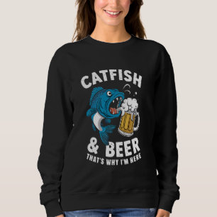 Catfish and Beer That's Why I'm Here Funny Fishing Sweatshirt