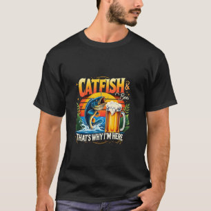 Catfish & Beer That's Why I'm Here Catfish Fishing T-Shirt