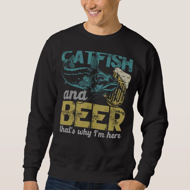 Catfish Fishing Catfish & Beer That's Why I'm Here Sweatshirt (Front)