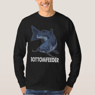 Catfish Fishing for Fishermen  Bottomfeeder T-Shirt