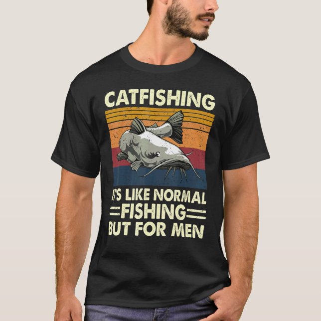 Catfishing It's Like Normal Fishing But For Men An T-Shirt (Front)