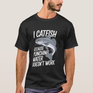 Catfishing Quote for Fish Lover Catfish Fisherman T-Shirt