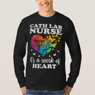 Cath Lab Nurse Is A Work Of Heart Cath Lab Nursing T-Shirt