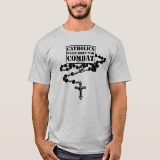 Catholic born for combat T-Shirt