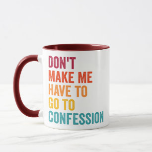Catholic, Don't Make Me Have to Go to Confession Mug