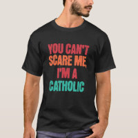 Catholic Saying You Can Scare Me I m A Catholic
