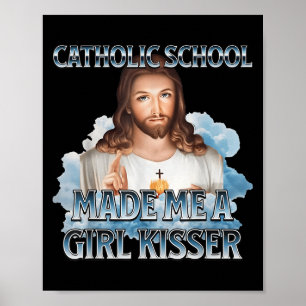 Catholic School Made Me A Girl Kisser Jesus Christ Poster