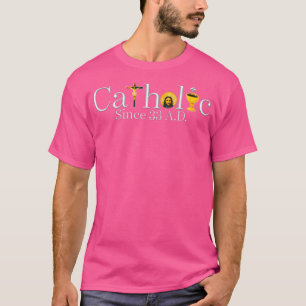 Catholic Since 33 A.D Jesus Cross Christian T-Shirt