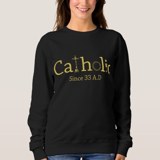 Catholic Since 33 AD Crucifix Jesus Eucharist Chri Sweatshirt (Front)