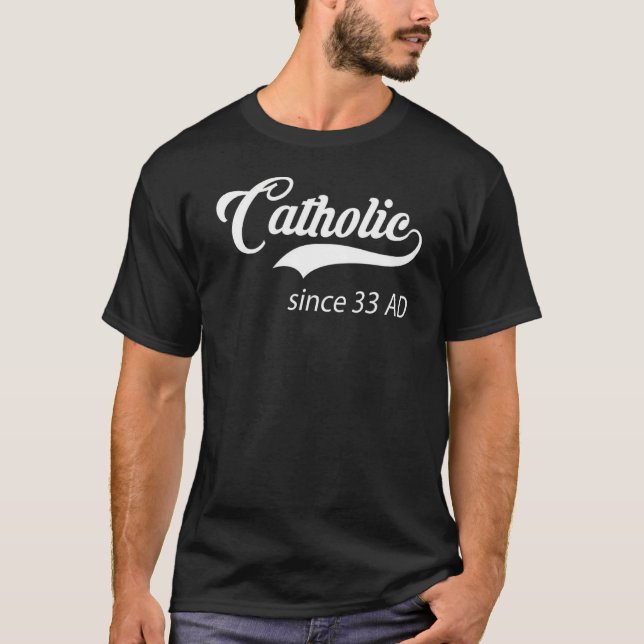 CATHOLIC SINCE 33 AD T-Shirt (Front)