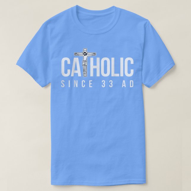 Catholic Since 33 ADChristian  T-Shirt (Design Front)