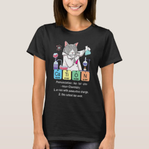 Cation Inorganic Chemistry Science Teacher Pun T-Shirt