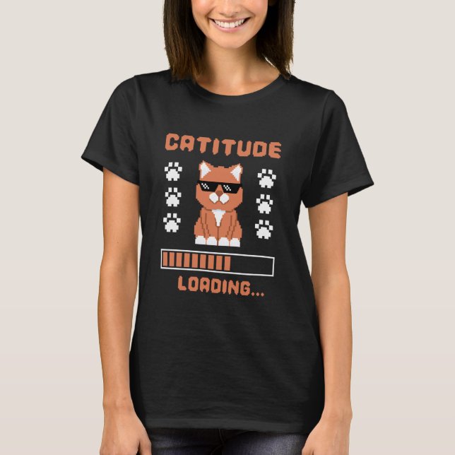 Catitude Loading T-Shirt (Front)