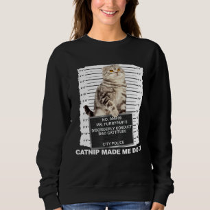 Catnip Made Me Do It  Cat Mugshot Kitten Cattitude Sweatshirt