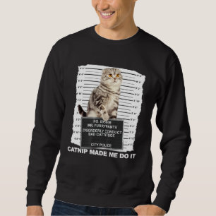 Catnip Made Me Do It Cat Mugshot Kitten Cattitude Sweatshirt