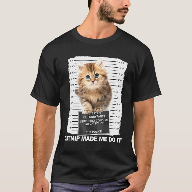 Catnip Made Me Do It Tee Cat Mugshot Kitten Cattit (Front)