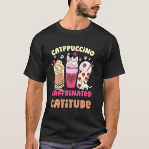 Catppuccino Caffeinated Catitude Cute Coffee Cat G T-Shirt