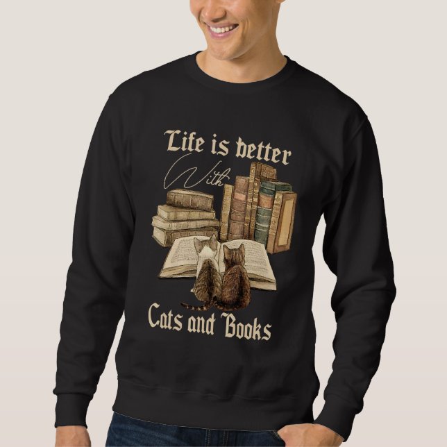 Cats And Books Life Is Better With Cats And Books  Sweatshirt (Front)