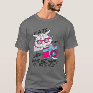 Cats And Cameras Make Me Happy You, Not So Much T-Shirt